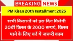 सभी किसानों को इस दिन मिलेगी 20वीं किस्त के 2000 रूपये, किस्त पाने के लिए करें ये जरूरी काम PM Kisan 20th Installment