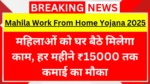 महिलाओं को घर बैठे मिलेगा काम, हर महीने ₹15000 तक कमाई का मौका | Mahila Work From Home Yojana 2025