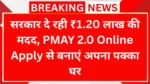 अब पक्का घर बनाने के लिए मिलेगा ₹1.20 लाख, यहाँ से करें आवेदन PMAY 2.0 Online Apply